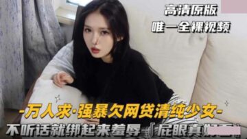 强上欠网贷清纯少女・不听话就绑起来羞辱