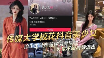 The video of the beauty Douyin girl from Communication University who was forced to make a living and became a peripheral girl was leaked