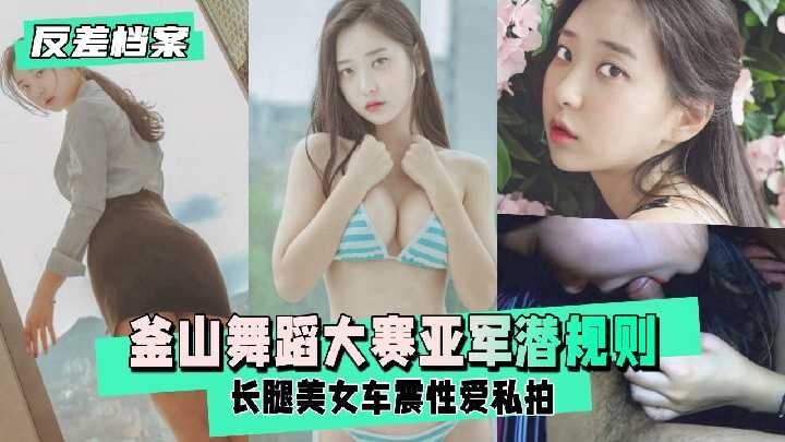 Busan Dance Contest runner-up's hidden rules Long-legged beauty car sex private photo shoot