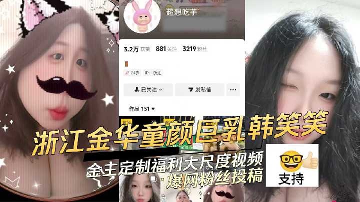 Zhejiang Jinhua childlike big breasts Han Xiaoxiao gold owner customized welfare large scale video