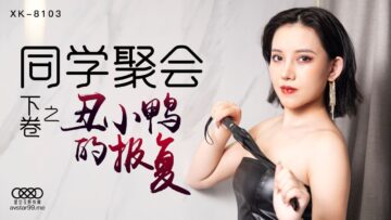 XK8103 Class Reunion Part 2 The Revenge of the Ugly Duckling – Qiangwei