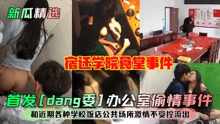 First release of [Party Committee] office affair! Suqian College cafeteria incident! And recent uncontrolled passion xxxs in various schools, restaurants and public places