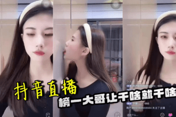 Douyin live broadcast: the top brother does whatever he is told to do