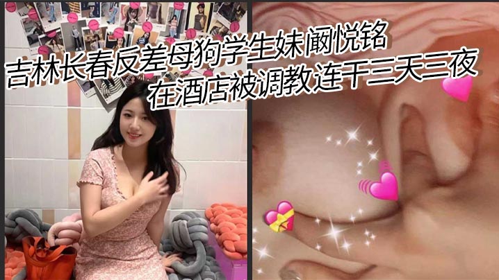 Jilin Changchun contrast bitch student girl Kan Yueming was trained in the hotel for three days and three nights. She was fucked all the time except for eating! The best butterfly hole, the little slut has a lot of pussy juice!